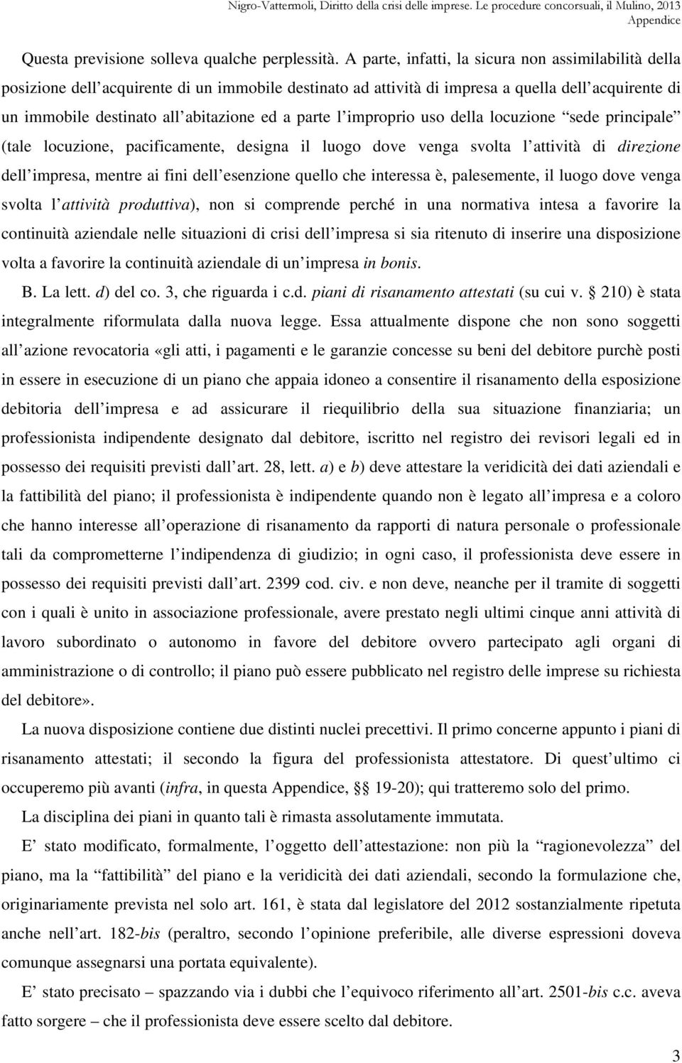 parte l improprio uso della locuzione sede principale (tale locuzione, pacificamente, designa il luogo dove venga svolta l attività di direzione dell impresa, mentre ai fini dell esenzione quello che