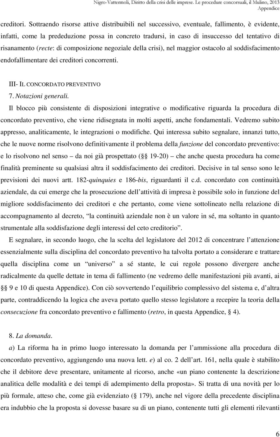 (recte: di composizione negoziale della crisi), nel maggior ostacolo al soddisfacimento endofallimentare dei creditori concorrenti. III- IL CONCORDATO PREVENTIVO 7. Notazioni generali.