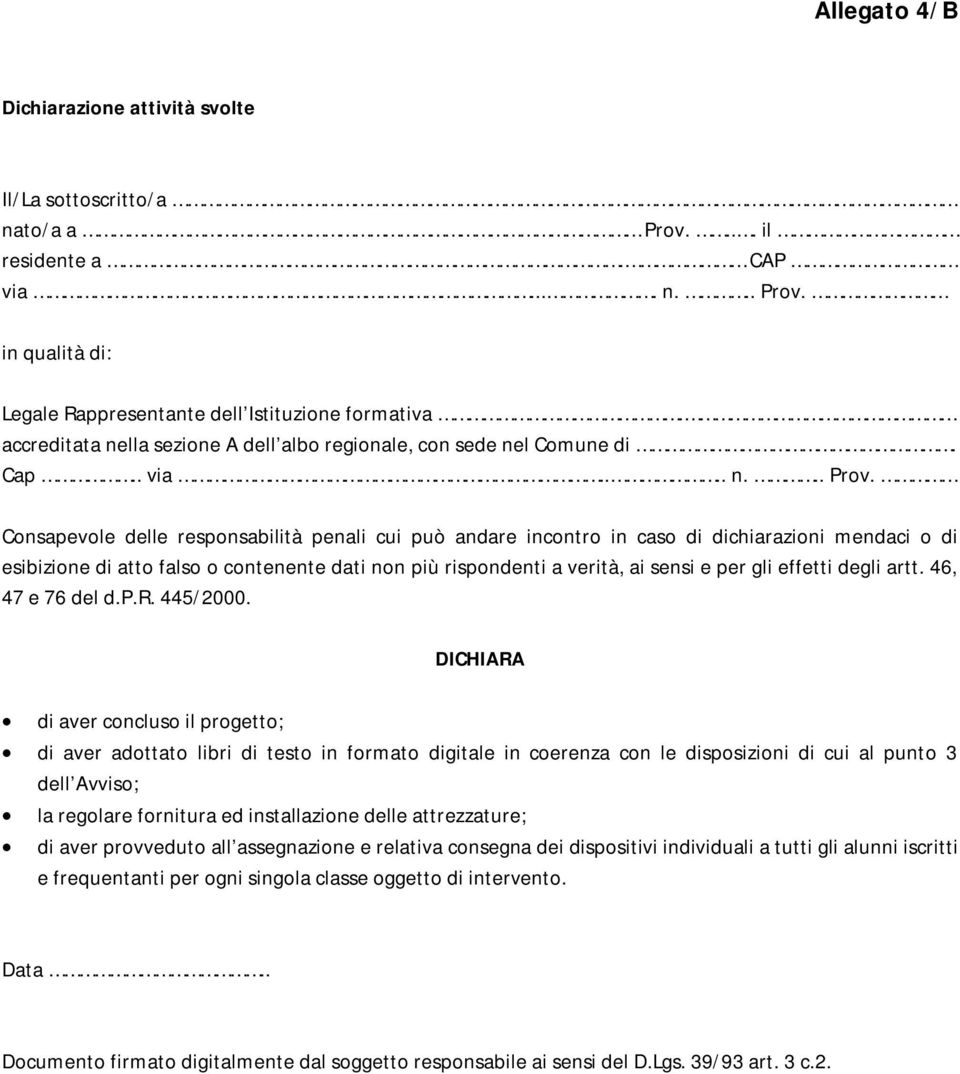 Consapevole delle responsabilità penali cui può andare incontro in caso di dichiarazioni mendaci o di esibizione di atto falso o contenente dati non più rispondenti a verità, ai sensi e per gli