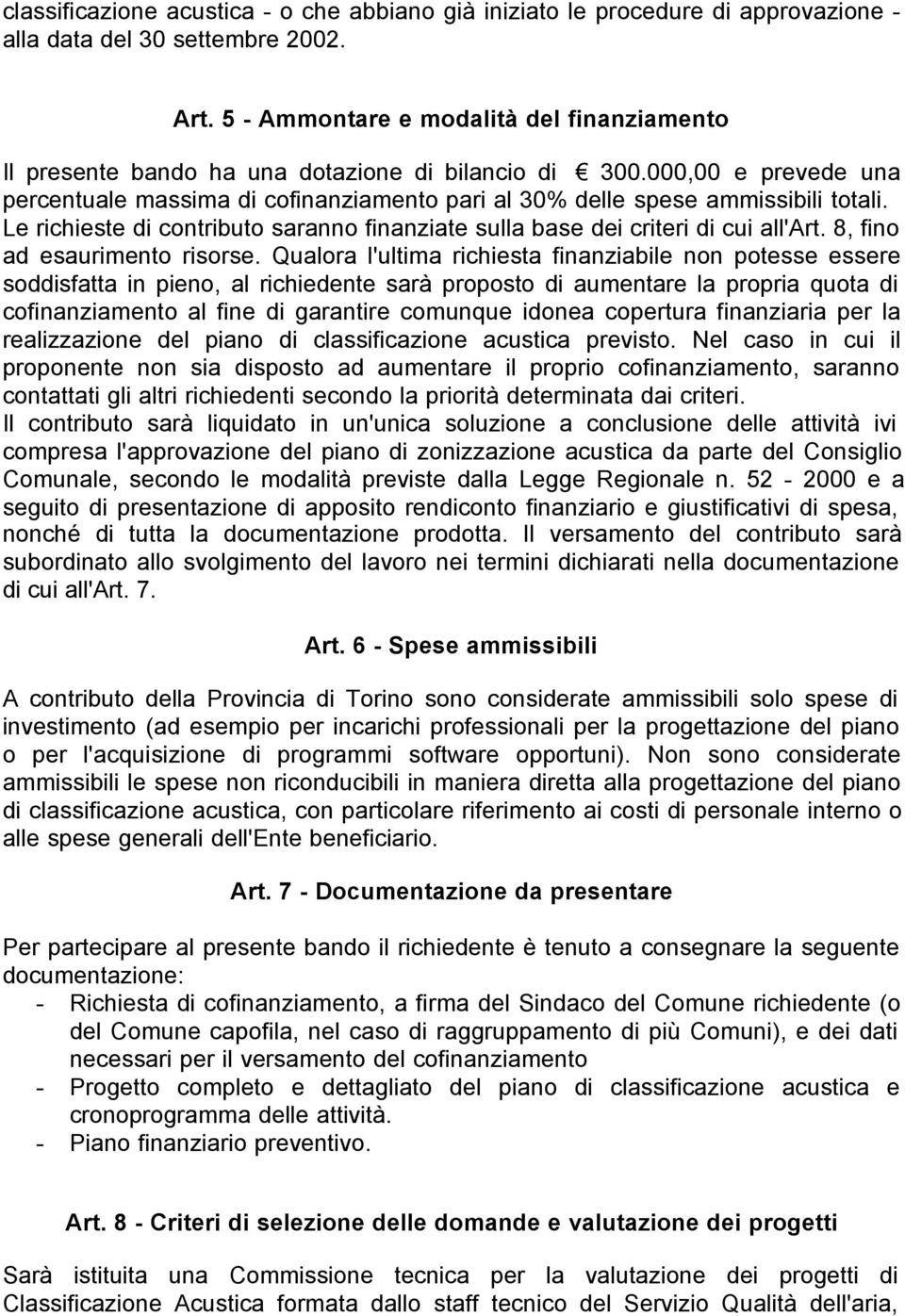 Le richieste di contributo saranno finanziate sulla base dei criteri di cui all'art. 8, fino ad esaurimento risorse.