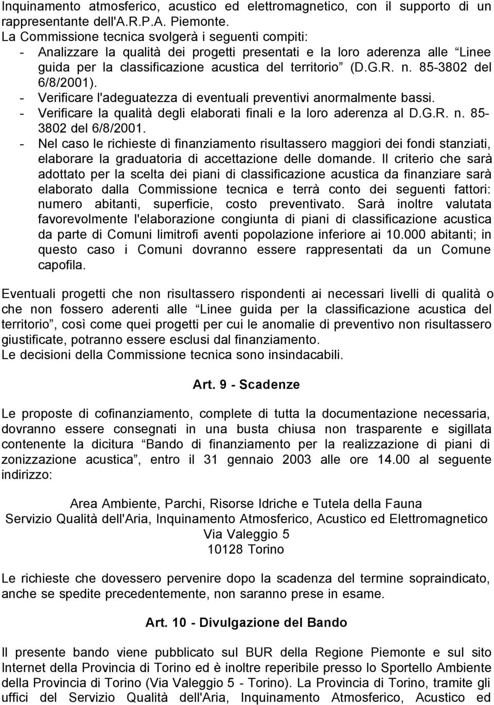 85-3802 del 6/8/2001). - Verificare l'adeguatezza di eventuali preventivi anormalmente bassi. - Verificare la qualità degli elaborati finali e la loro aderenza al D.G.R. n. 85-3802 del 6/8/2001.