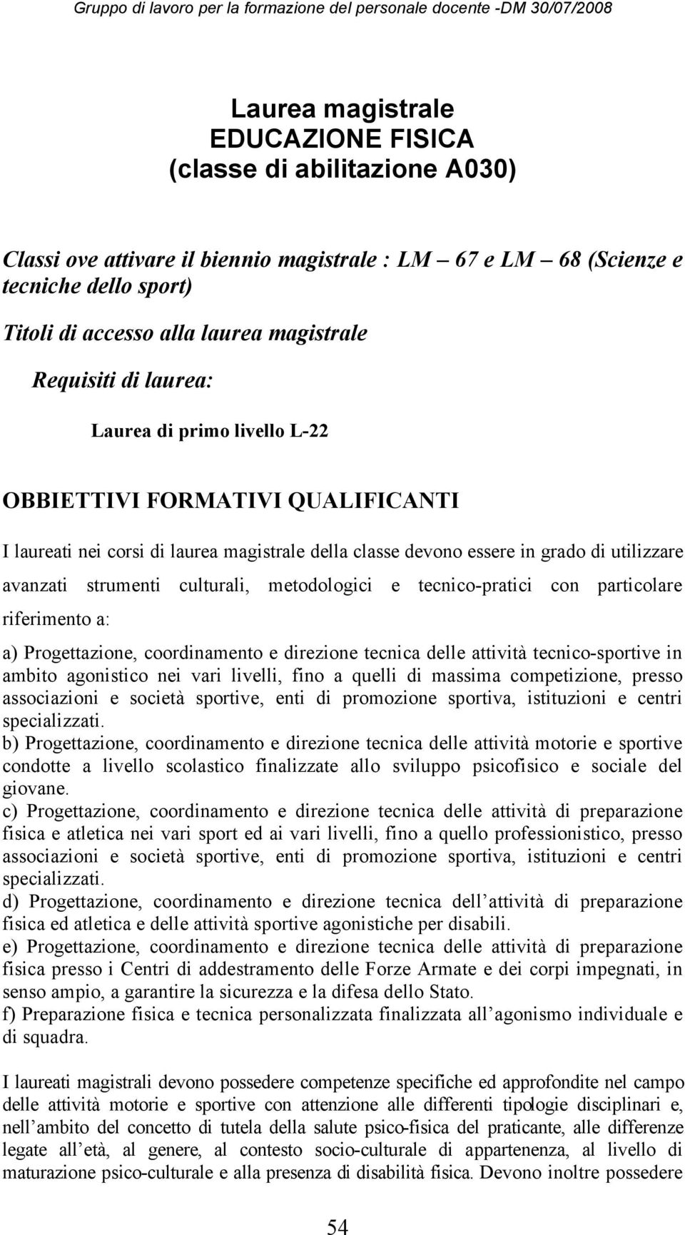 culturali, metodologici e tecnico-pratici con particolare riferimento a: a) Progettazione, coordinamento e direzione tecnica delle attività tecnico-sportive in ambito agonistico nei vari livelli,