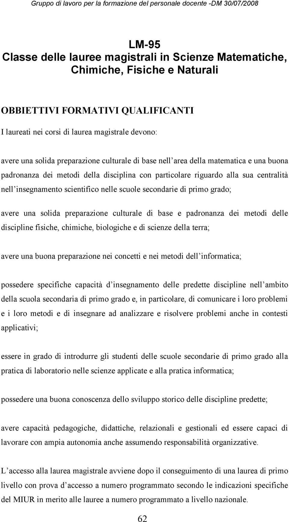 secondarie di primo grado; avere una solida preparazione culturale di base e padronanza dei metodi delle discipline fisiche, chimiche, biologiche e di scienze della terra; avere una buona