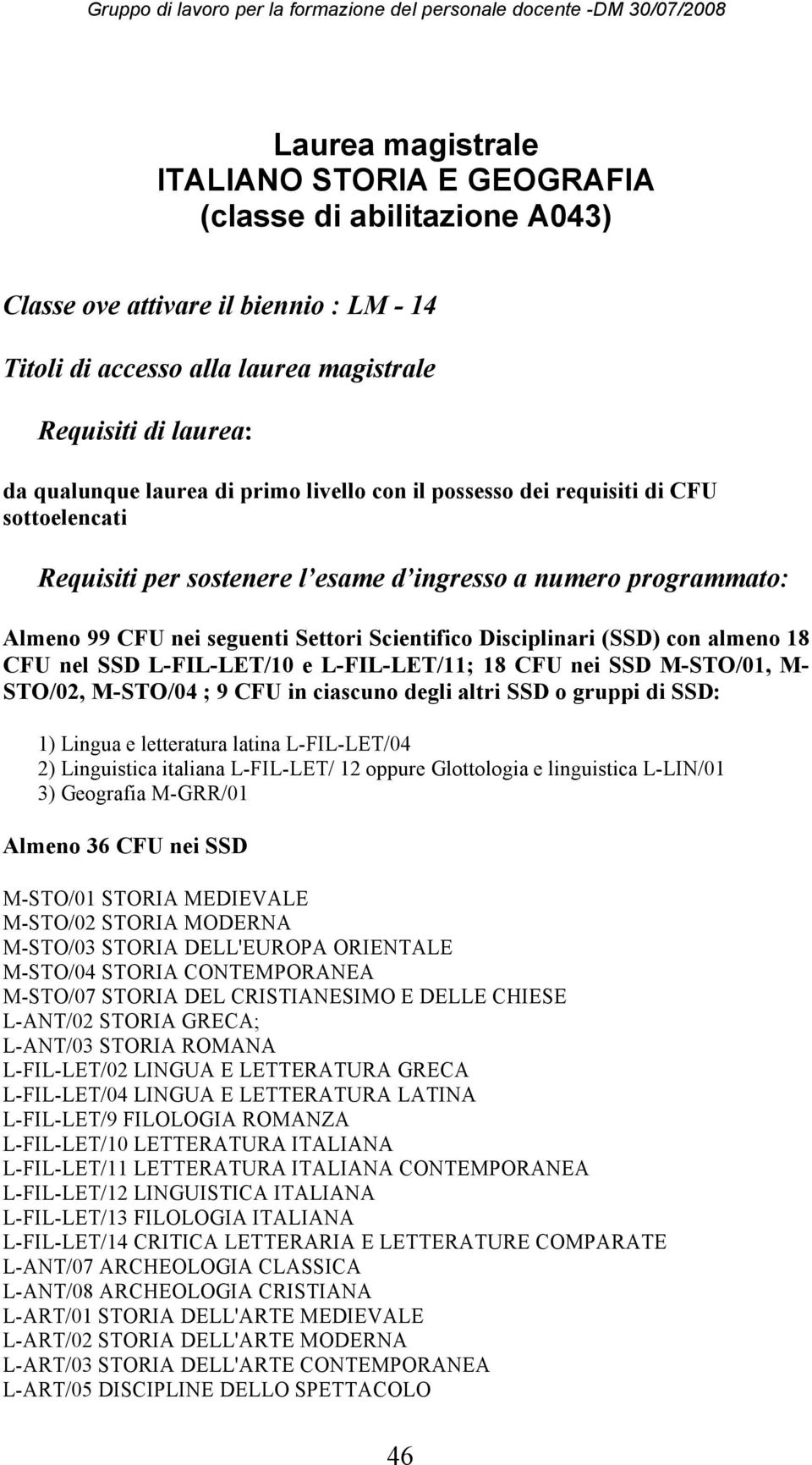 con almeno 18 CFU nel SSD L-FIL-LET/10 e L-FIL-LET/11; 18 CFU nei SSD M-STO/01, M- STO/02, M-STO/04 ; 9 CFU in ciascuno degli altri SSD o gruppi di SSD: 1) Lingua e letteratura latina L-FIL-LET/04 2)