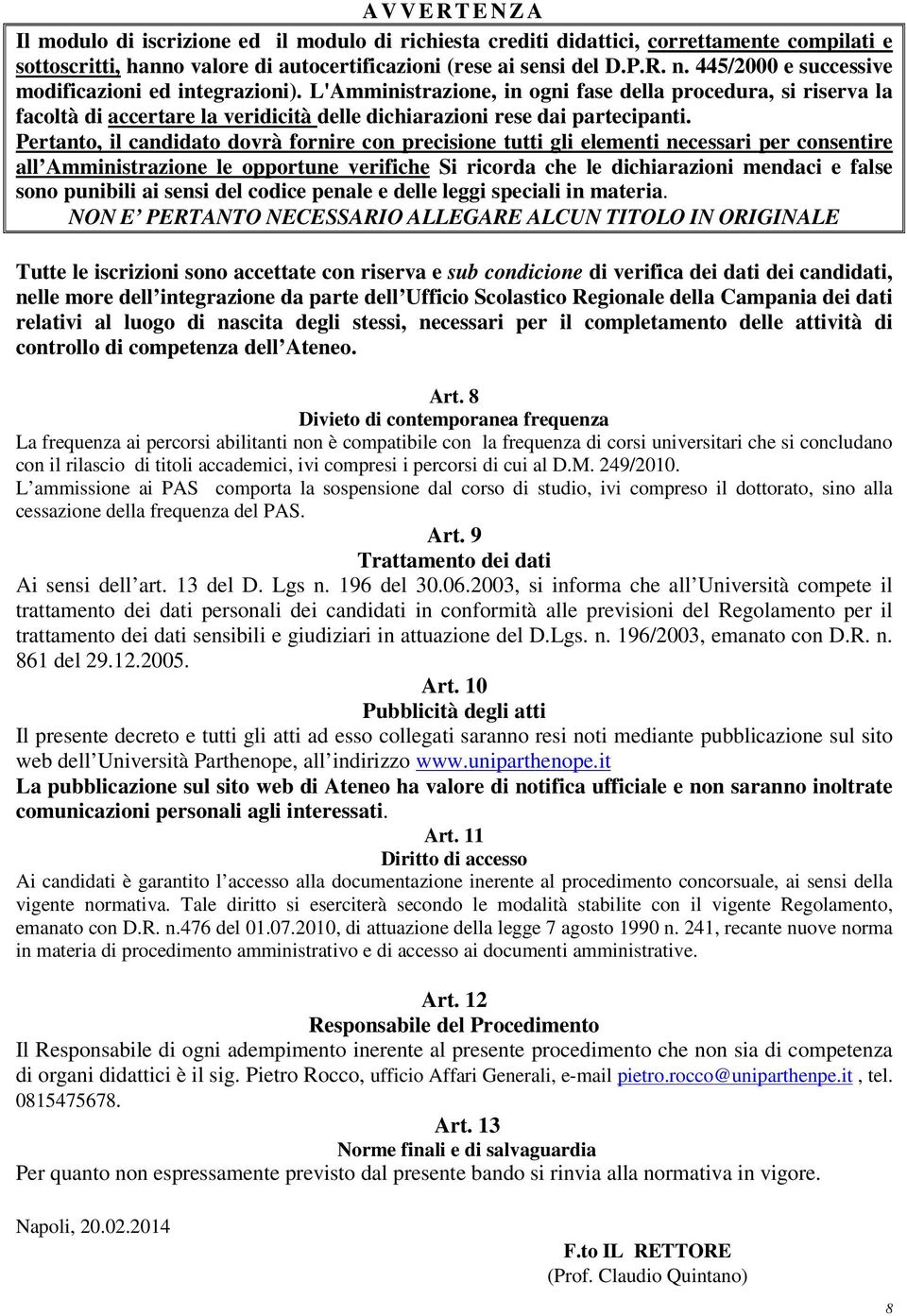 Pertanto, il candidato dovrà fornire con precisione tutti gli elementi necessari per consentire all Amministrazione le opportune verifiche Si ricorda che le dichiarazioni mendaci e false sono