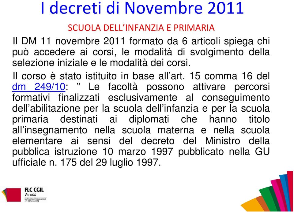 15 comma 16 del dm 249/10: Le facoltà possono attivare percorsi formativi finalizzati esclusivamente al conseguimento dell abilitazione per la scuola dell infanzia e per