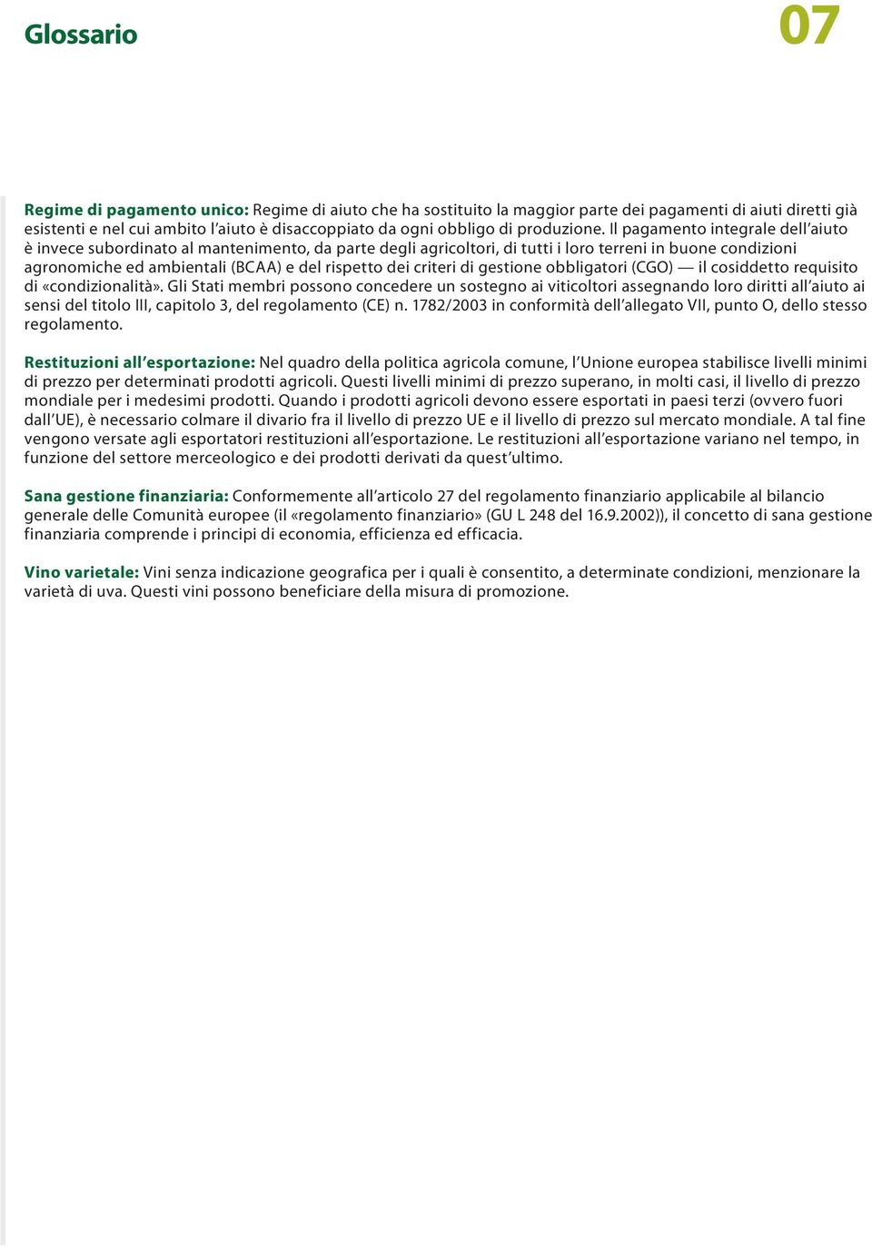 Il pagamento integrale dell aiuto è invece subordinato al mantenimento, da parte degli agricoltori, di tutti i loro terreni in buone condizioni agronomiche ed ambientali (BCAA) e del rispetto dei