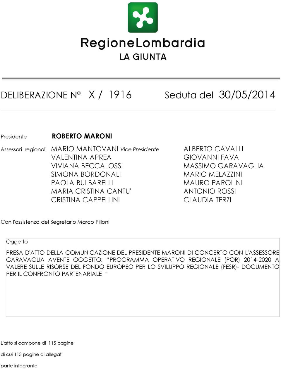 Segretario Marco Pilloni Oggetto PRESA D'ATTO DELLA COMUNICAZIONE DEL PRESIDENTE MARONI DI CONCERTO CON L'ASSESSORE GARAVAGLIA AVENTE OGGETTO: PROGRAMMA OPERATIVO REGIONALE (POR)