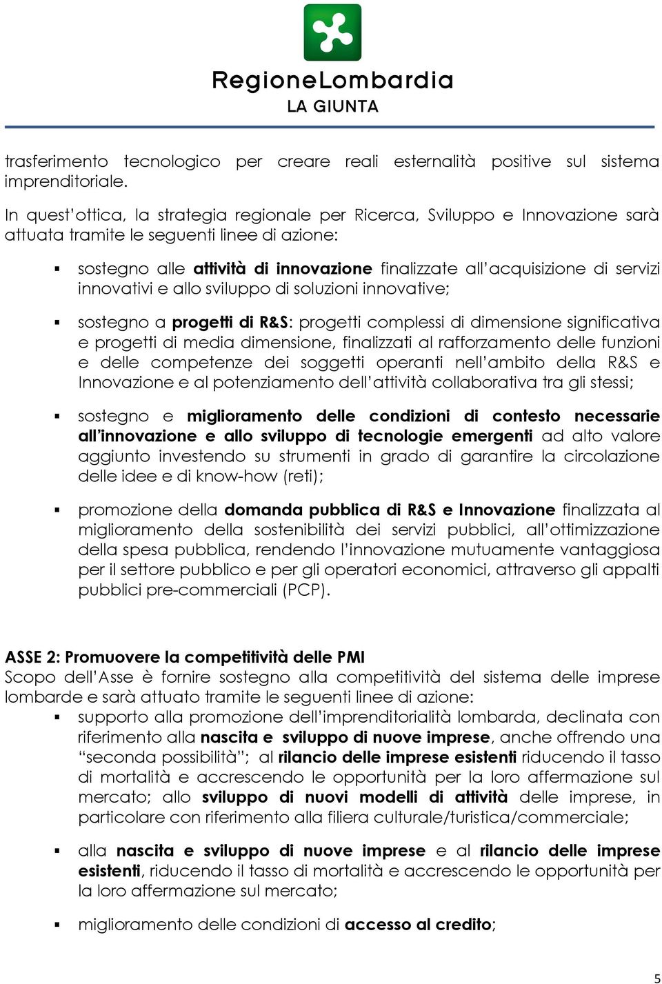 servizi innovativi e allo sviluppo di soluzioni innovative; sostegno a progetti di R&S: progetti complessi di dimensione significativa e progetti di media dimensione, finalizzati al rafforzamento