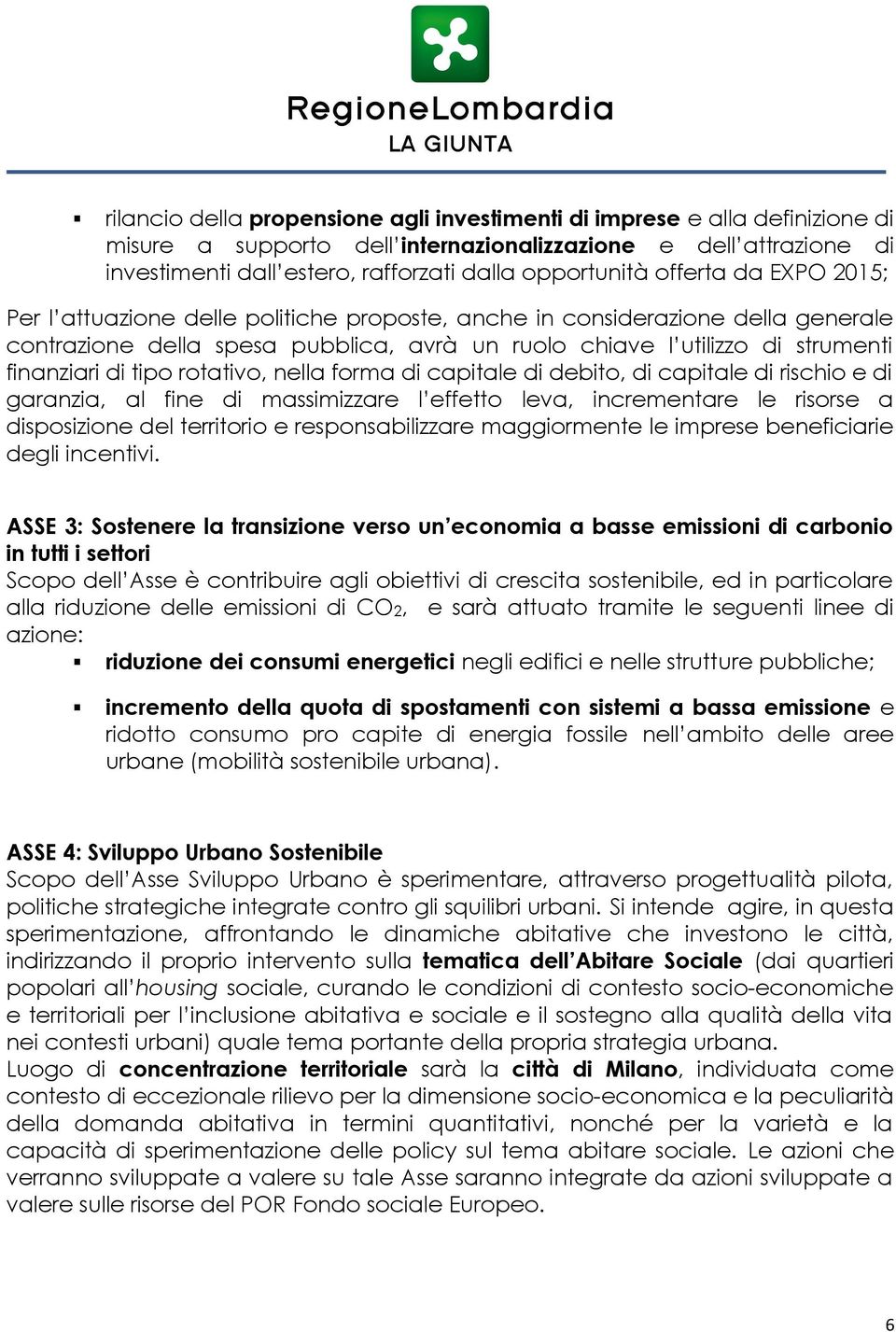 tipo rotativo, nella forma di capitale di debito, di capitale di rischio e di garanzia, al fine di massimizzare l effetto leva, incrementare le risorse a disposizione del territorio e