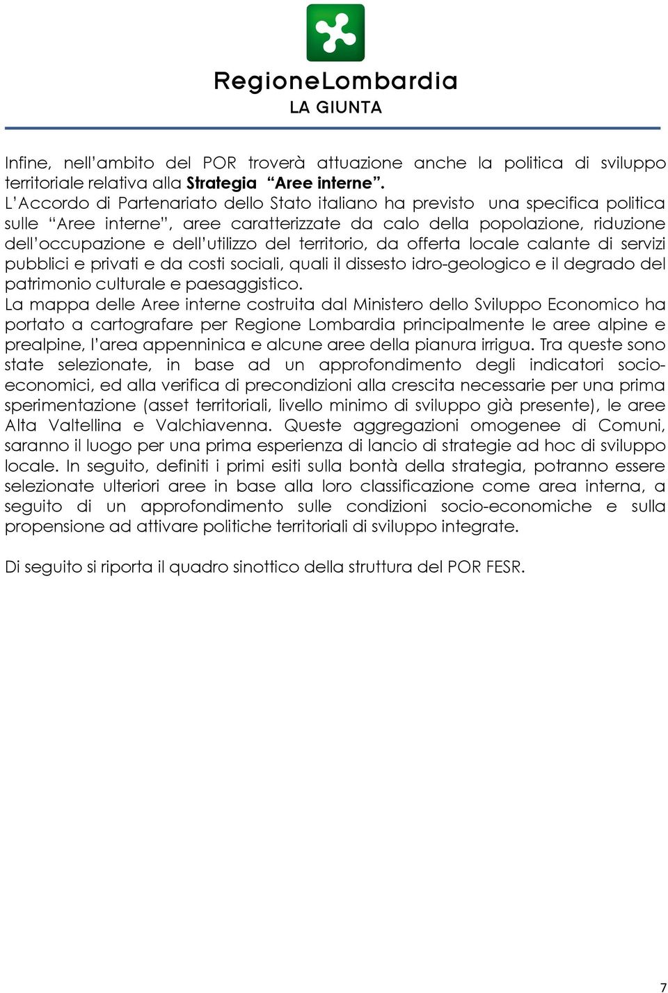 territorio, da offerta locale calante di servizi pubblici e privati e da costi sociali, quali il dissesto idro-geologico e il degrado del patrimonio culturale e paesaggistico.