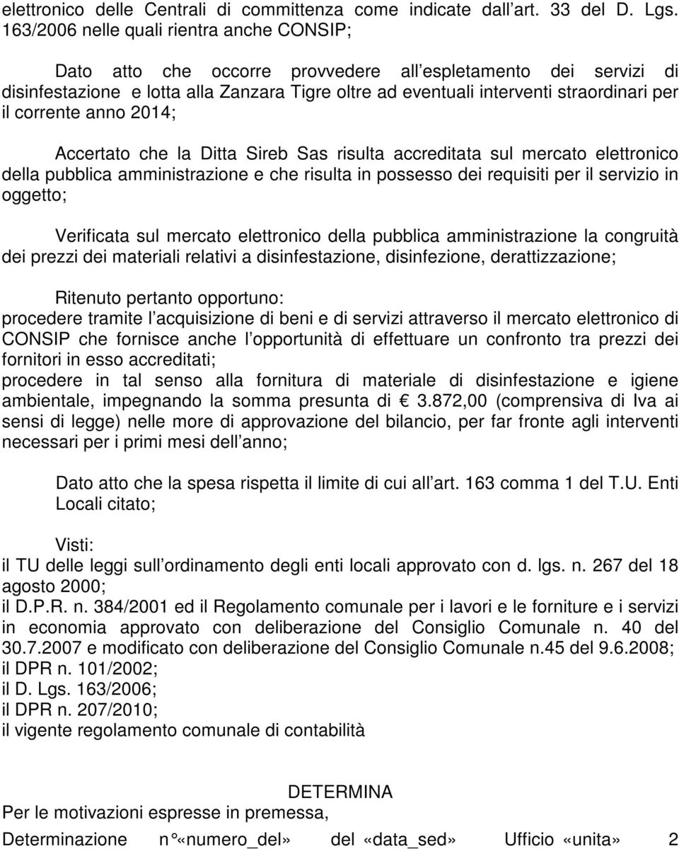 il corrente anno 2014; Accertato che la Ditta Sireb Sas risulta accreditata sul mercato elettronico della pubblica amministrazione e che risulta in possesso dei requisiti per il servizio in oggetto;