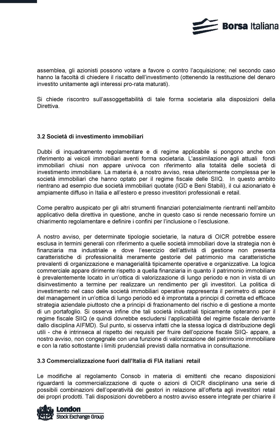 2 Società di investimento immobiliari Dubbi di inquadramento regolamentare e di regime applicabile si pongono anche con riferimento ai veicoli immobiliari aventi forma societaria.