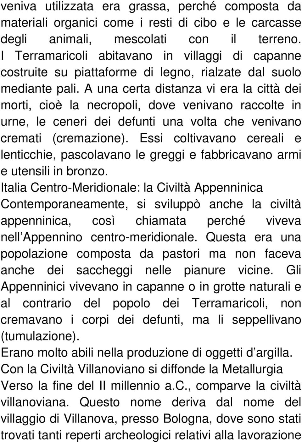 A una certa distanza vi era la città dei morti, cioè la necropoli, dove venivano raccolte in urne, le ceneri dei defunti una volta che venivano cremati (cremazione).