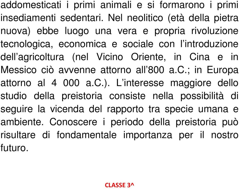 agricoltura (nel Vicino Oriente, in Cina e in Messico ciò avvenne attorno all 800 a.c.; in Europa attorno al 4 000 a.c.).