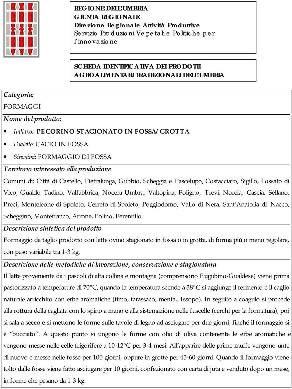 di: Città di Castello, Pietralunga, Gubbio, Scheggia e Pascelupo, Costacciaro, Sigillo, Fossato di Vico, Gualdo Tadino, Valfabbrica, Nocera Umbra, Valtopina, Foligno, Trevi, Norcia, Cascia, Sellano,