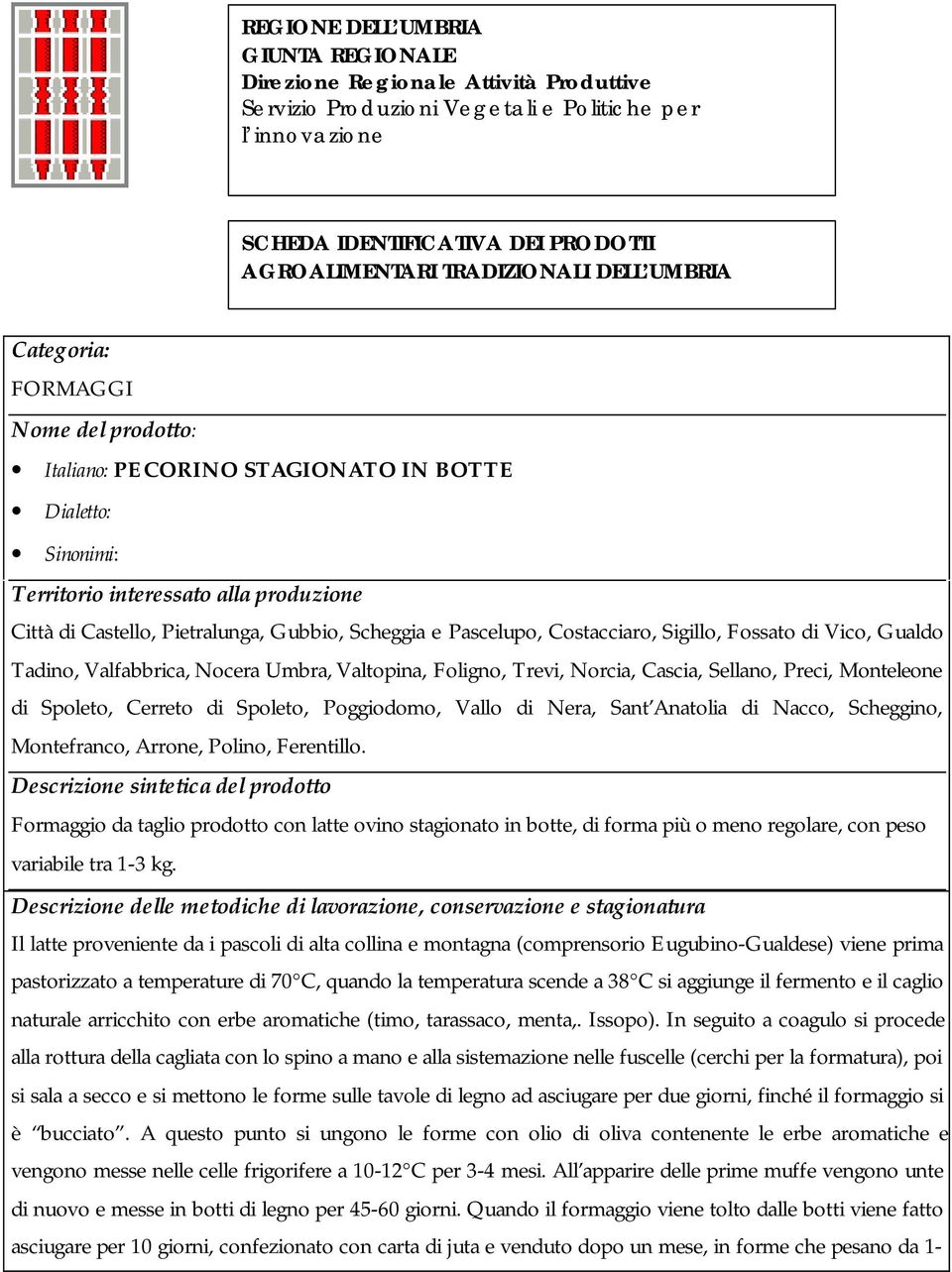 Pascelupo, Costacciaro, Sigillo, Fossato di Vico, Gualdo Tadino, Valfabbrica, Nocera Umbra, Valtopina, Foligno, Trevi, Norcia, Cascia, Sellano, Preci, Monteleone di Spoleto, Cerreto di Spoleto,