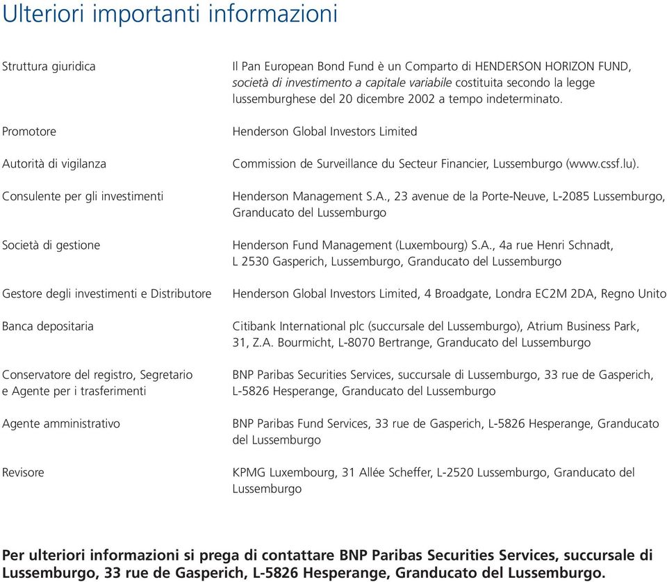 variabile costituita secondo la legge lussemburghese del 20 dicembre 2002 a tempo indeterminato. Henderson Global Investors Limited Commission de Surveillance du Secteur Financier, Lussemburgo (www.