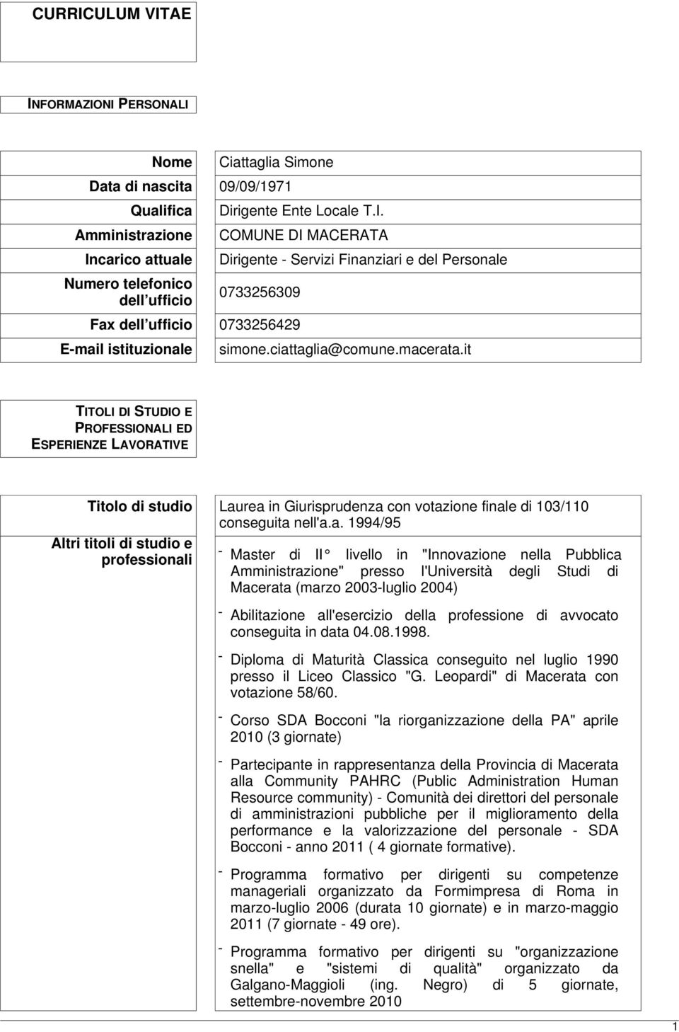 titoli di studio e professionali - Master di II livello in "Innovazione nella Pubblica Amministrazione" presso l'università degli Studi di Macerata (marzo 2003-luglio 2004) - Abilitazione