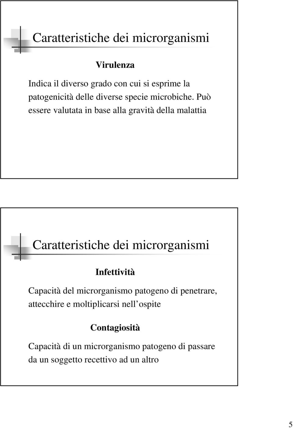 Può essere valutata in base alla gravità della malattia Caratteristiche dei microrganismi Infettività