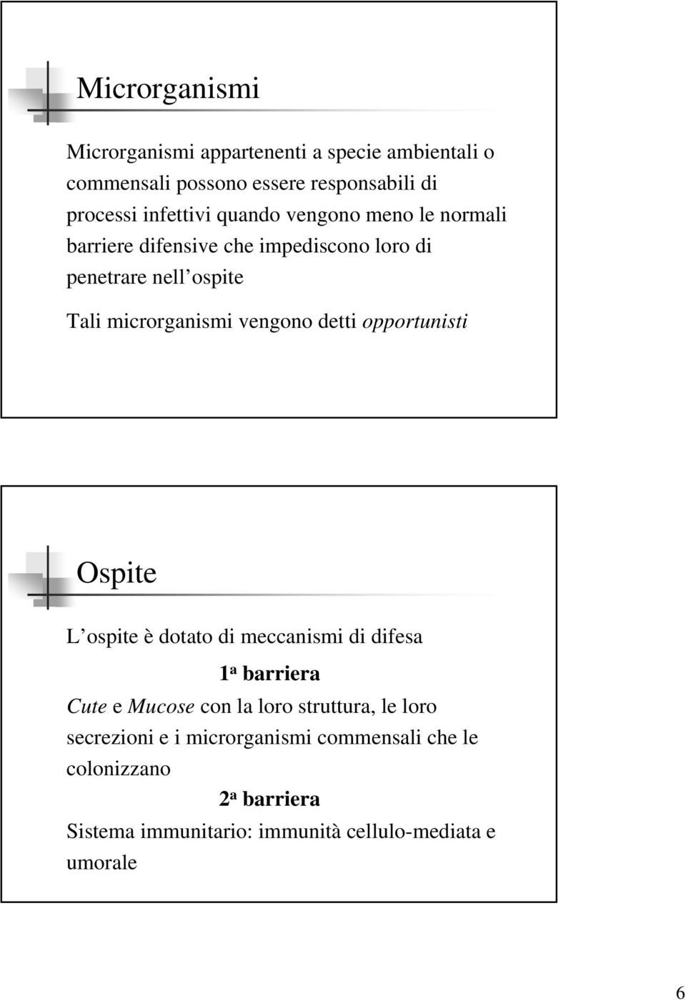 detti opportunisti Ospite L ospite è dotato di meccanismi di difesa 1 a barriera Cute e Mucose con la loro struttura, le loro