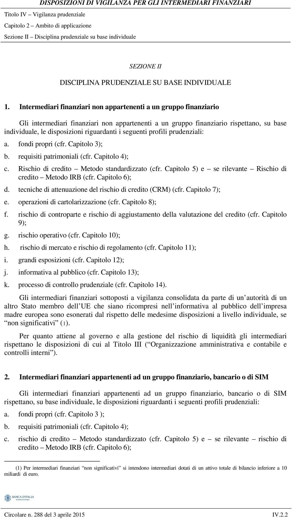 seguenti profili prudenziali: a. fondi propri (cfr. Capitolo 3); b. requisiti patrimoniali (cfr. Capitolo 4); c. Rischio di credito Metodo standardizzato (cfr.