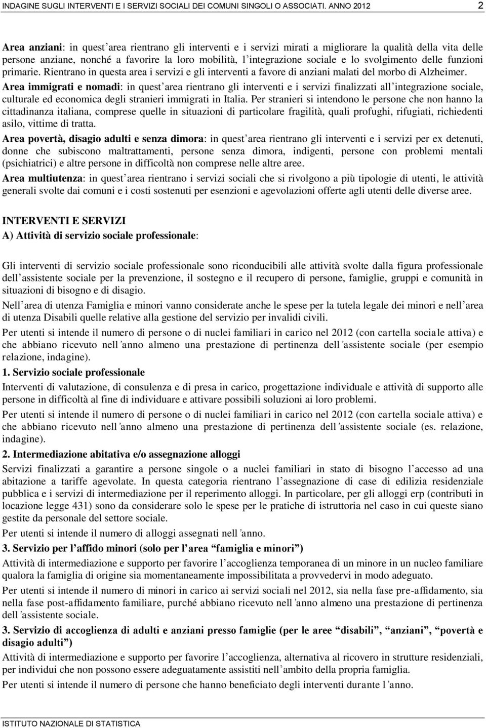 sociale e lo svolgimento delle funzioni primarie. Rientrano in questa area i servizi e gli interventi a favore di anziani malati del morbo di Alzheimer.