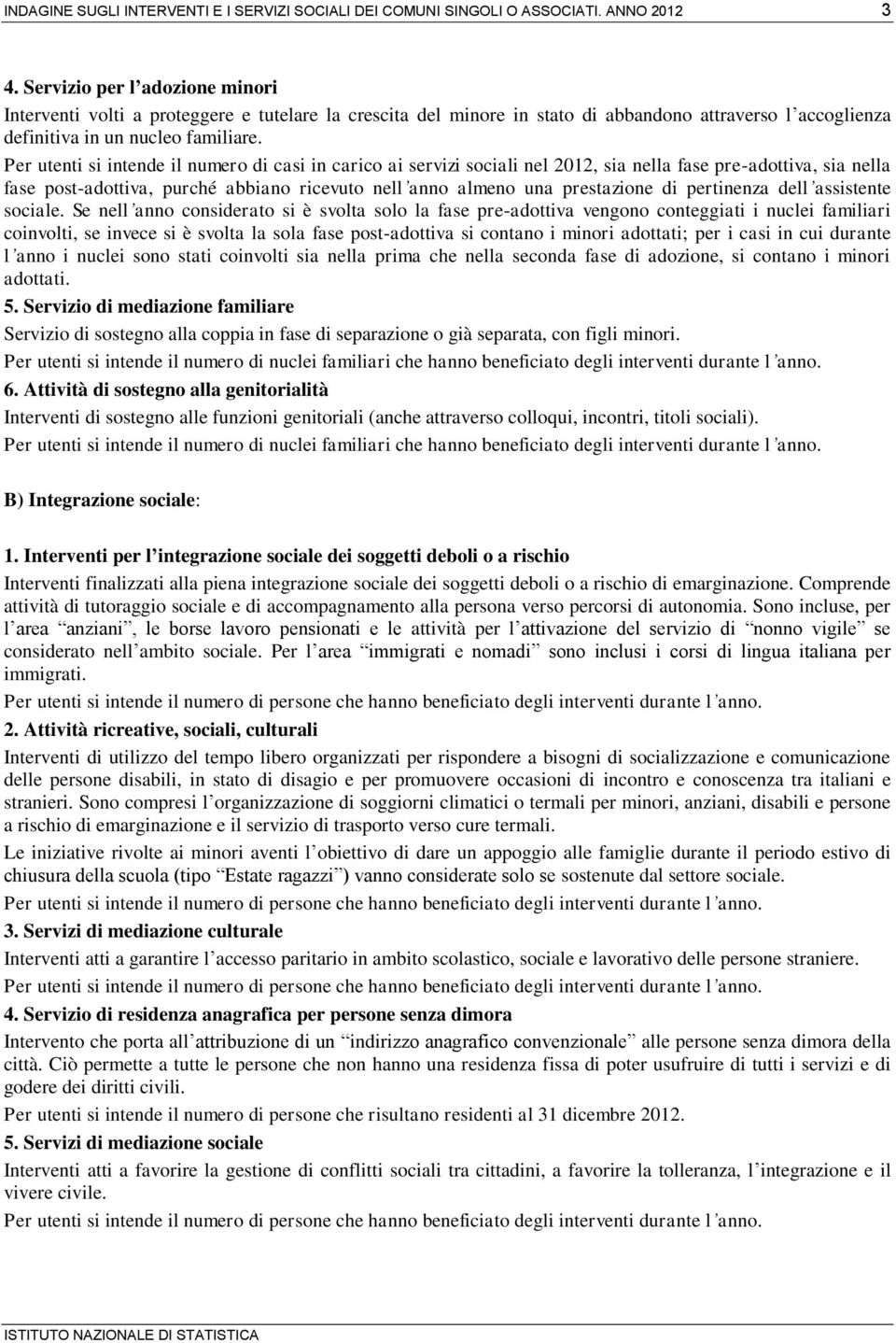 Per utenti si intende il numero di casi in carico ai servizi sociali nel 2012, sia nella fase pre-adottiva, sia nella fase post-adottiva, purché abbiano ricevuto nell anno almeno una prestazione di