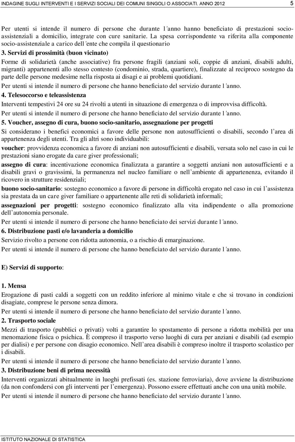 La spesa corrispondente va riferita alla componente socio-assistenziale a carico dell ente che compila il questionario 3.