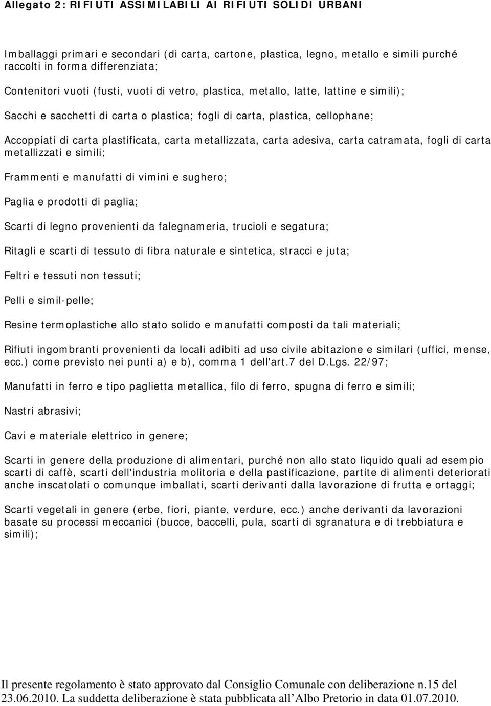 metallizzata, carta adesiva, carta catramata, fogli di carta metallizzati e simili; Frammenti e manufatti di vimini e sughero; Paglia e prodotti di paglia; Scarti di legno provenienti da