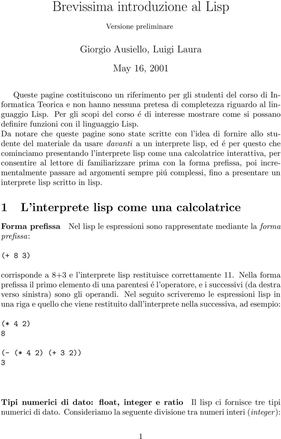 Da notare che queste pagine sono state scritte con l idea di fornire allo studente del materiale da usare davanti a un interprete lisp, ed é per questo che cominciamo presentando l interprete lisp