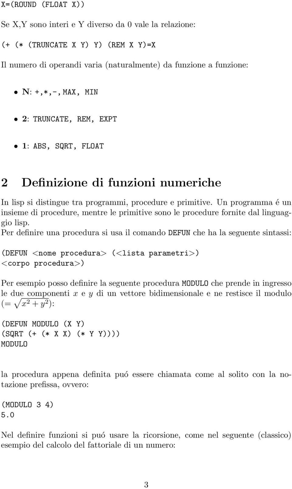 Un programma é un insieme di procedure, mentre le primitive sono le procedure fornite dal linguaggio lisp.