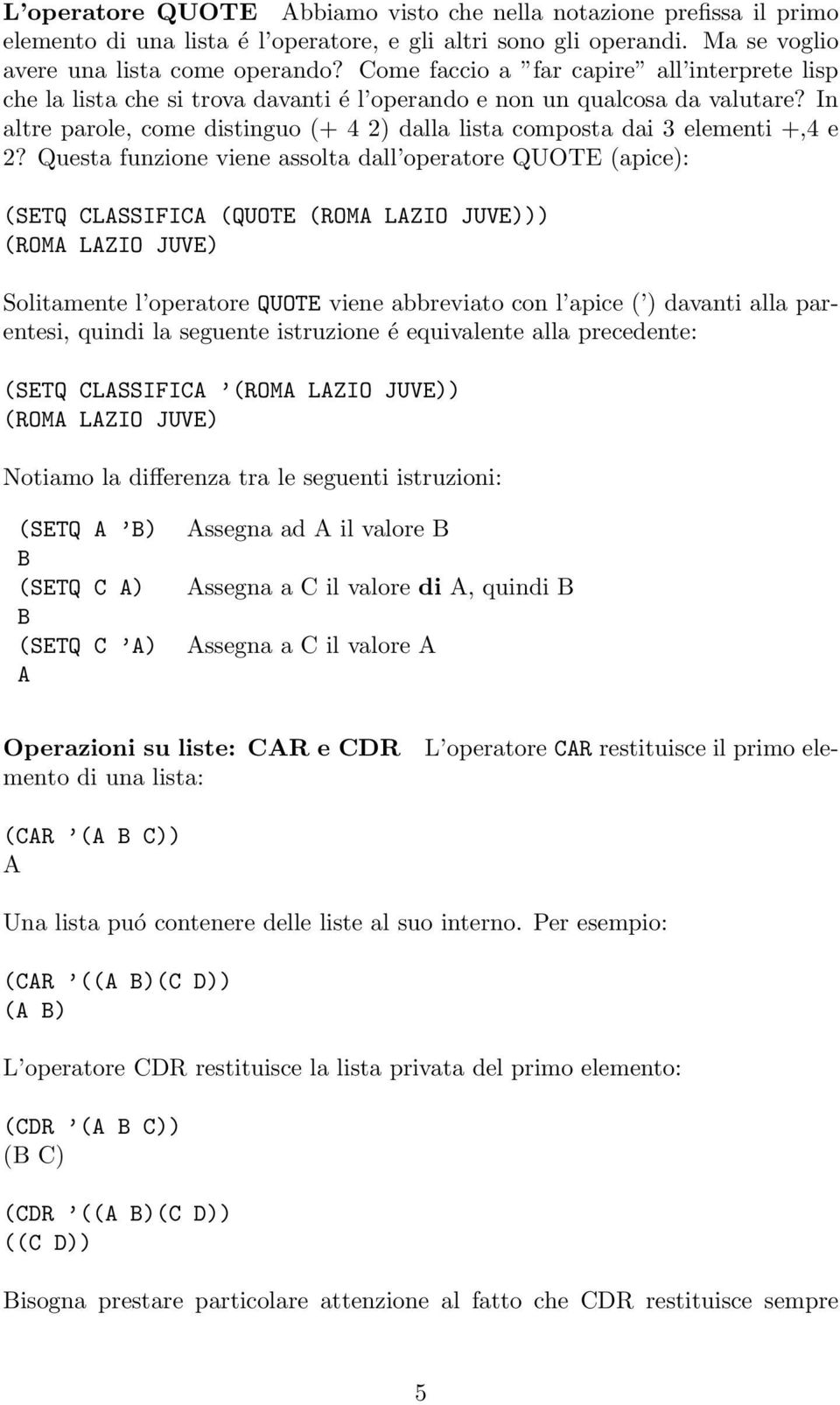 In altre parole, come distinguo (+ 4 2) dalla lista composta dai 3 elementi +,4 e 2?