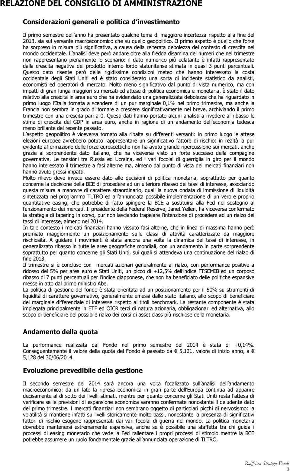 Il primo aspetto è quello che forse ha sorpreso in misura più significativa, a causa della reiterata debolezza del contesto di crescita nel mondo occidentale.