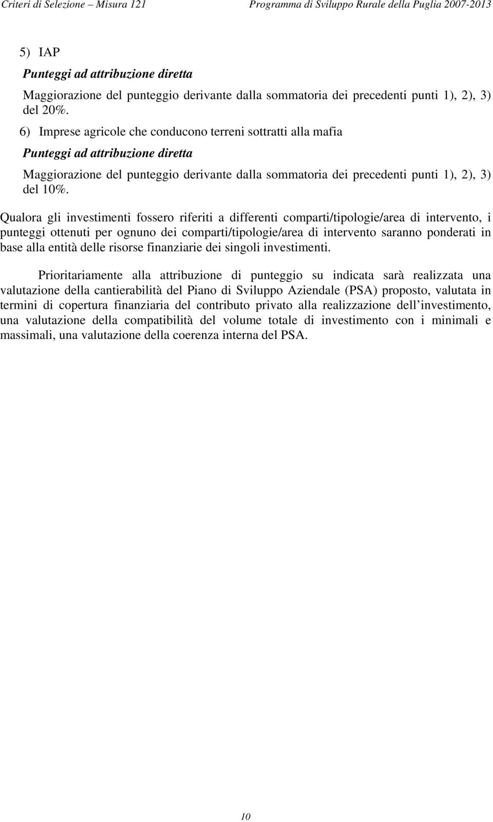 Qualora gli investimenti fossero riferiti a differenti comparti/tipologie/area di intervento, i punteggi ottenuti per ognuno dei comparti/tipologie/area di intervento saranno ponderati in base alla