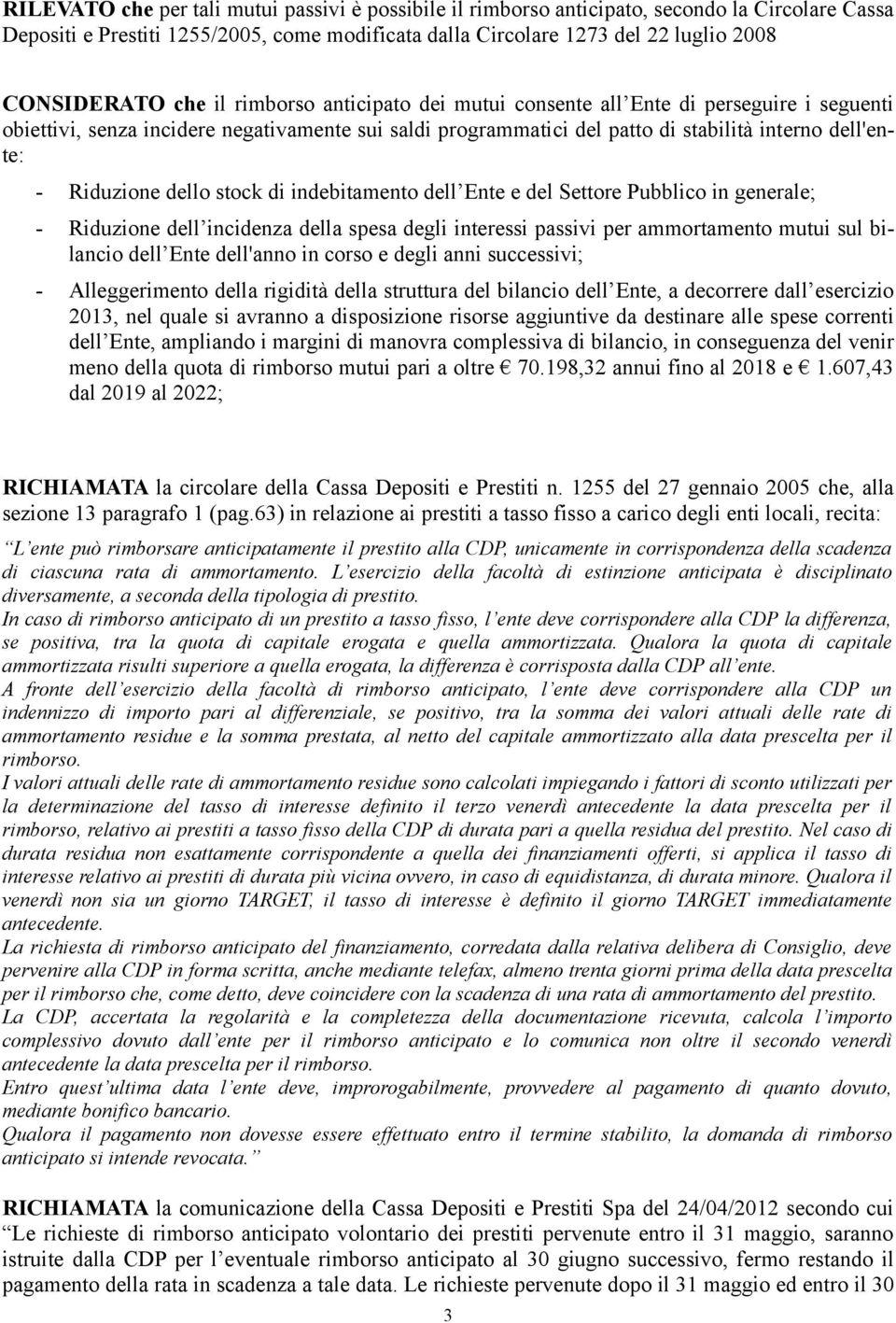 dello stock di indebitamento dell Ente e del Settore Pubblico in generale; - Riduzione dell incidenza della spesa degli interessi passivi per ammortamento mutui sul bilancio dell Ente dell'anno in