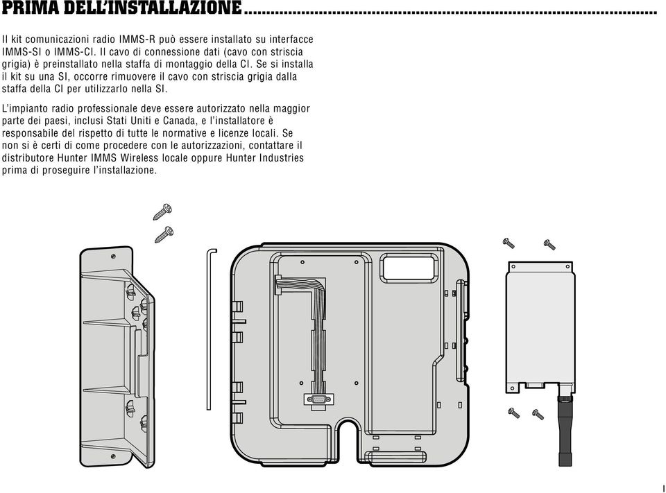 Se si installa il kit su una SI, occorre rimuovere il cavo con striscia grigia dalla staffa della CI per utilizzarlo nella SI.