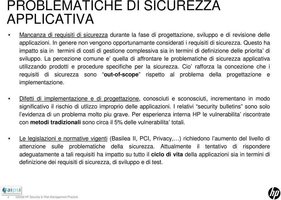 La percezione comune e quella di affrontare le problematiche di sicurezza applicativa utilizzando prodotti e procedure specifiche per la sicurezza.