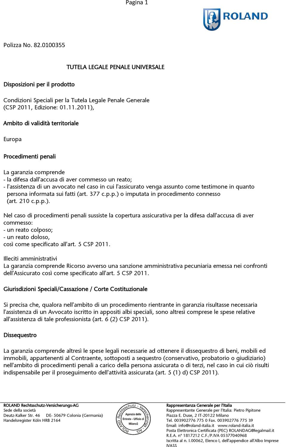 2011), Ambito di validità territoriale Europa Procedimenti penali La garanzia comprende - la difesa dall'accusa di aver commesso un reato; - l'assistenza di un avvocato nel caso in cui l'assicurato