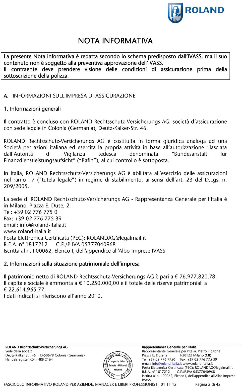 Informazionigenerali IlcontrattoèconclusoconROLANDRechtsschutz-VersicherungsAG,societàd assicurazione consedelegaleincolonia(germania),deutz-kalker-str.46.