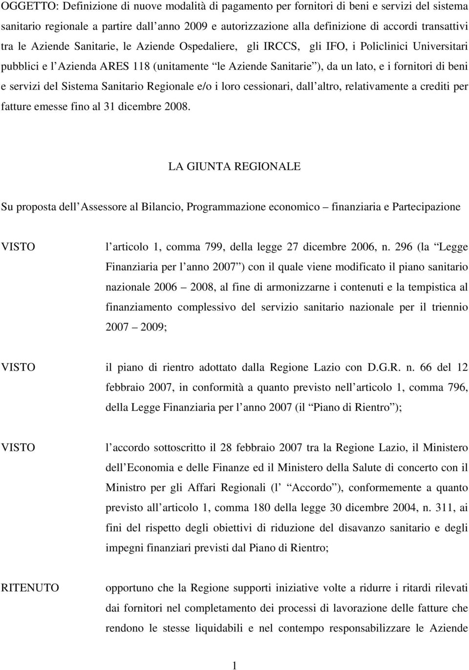 servizi del Sistema Sanitario Regionale e/o i loro cessionari, dall altro, relativamente a crediti per fatture emesse fino al 31 dicembre 2008.