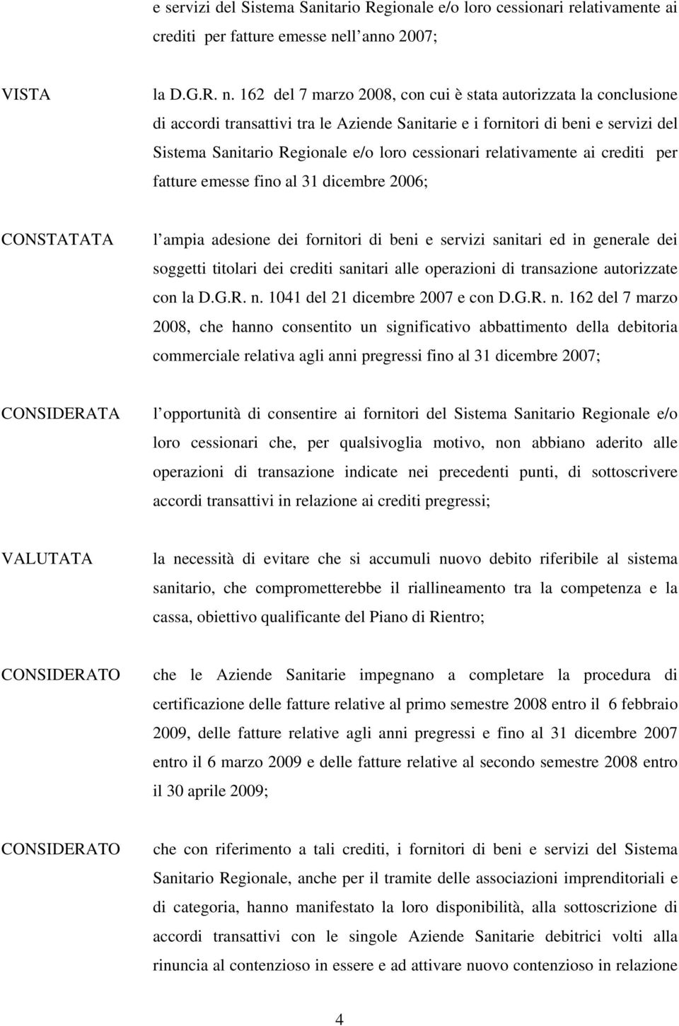 162 del 7 marzo 2008, con cui è stata autorizzata la conclusione di accordi transattivi tra le Aziende Sanitarie e i fornitori di beni e servizi del Sistema Sanitario Regionale e/o loro cessionari