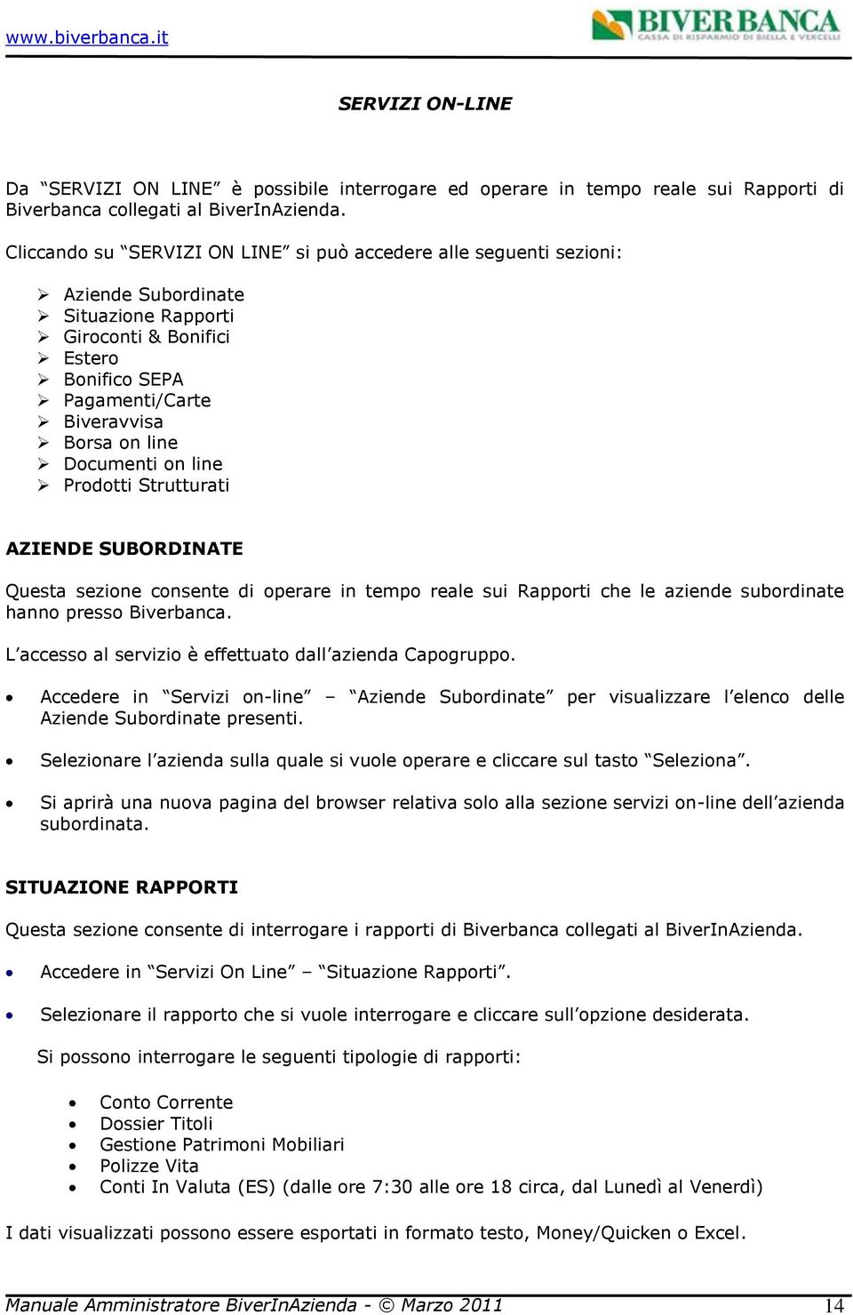 Prdtti Strutturati AZIENDE SUBORDINATE Questa sezine cnsente di perare in temp reale sui Rapprti che le aziende subrdinate hann press Biverbanca. L access al servizi è effettuat dall azienda Capgrupp.