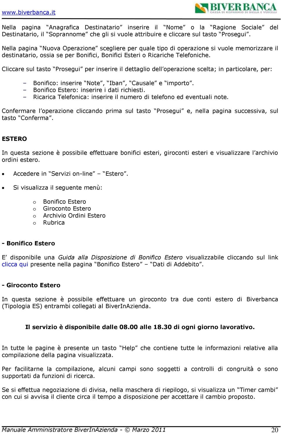 Cliccare sul tast Prsegui per inserire il dettagli dell perazine scelta; in particlare, per: Bnific: inserire Nte, Iban, Causale e imprt. Bnific Ester: inserire i dati richiesti.