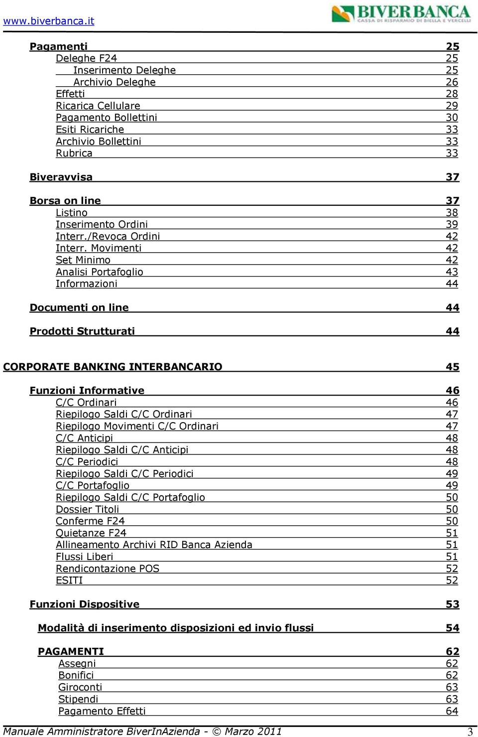 Mvimenti 42 Set Minim 42 Analisi Prtafgli 43 Infrmazini 44 Dcumenti n line 44 Prdtti Strutturati 44 CORPORATE BANKING INTERBANCARIO 45 Funzini Infrmative 46 C/C Ordinari 46 Riepilg Saldi C/C Ordinari