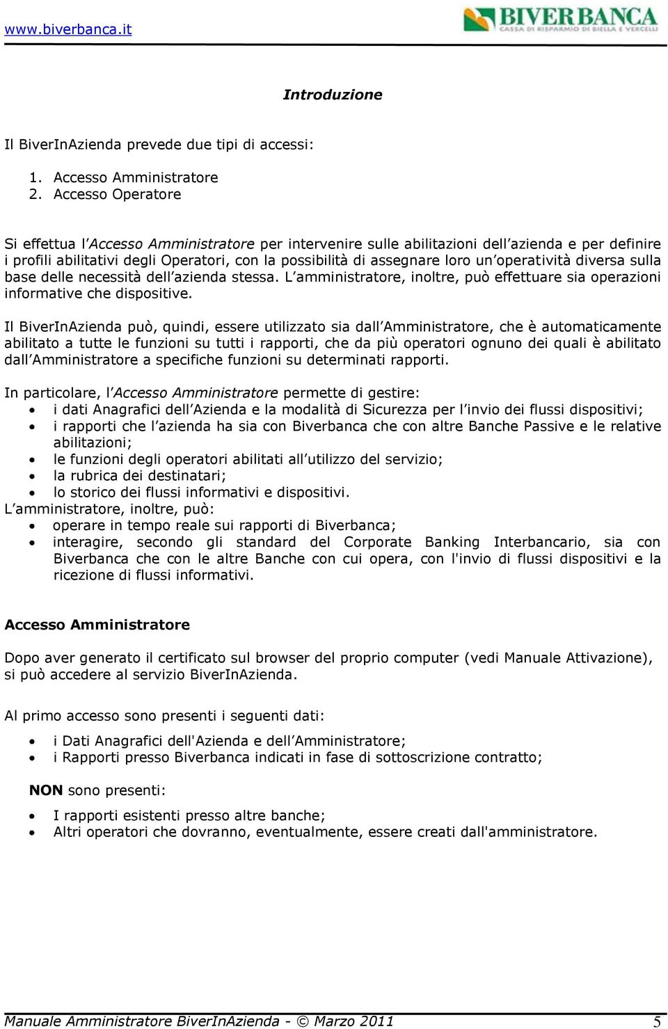 diversa sulla base delle necessità dell azienda stessa. L amministratre, inltre, può effettuare sia perazini infrmative che dispsitive.