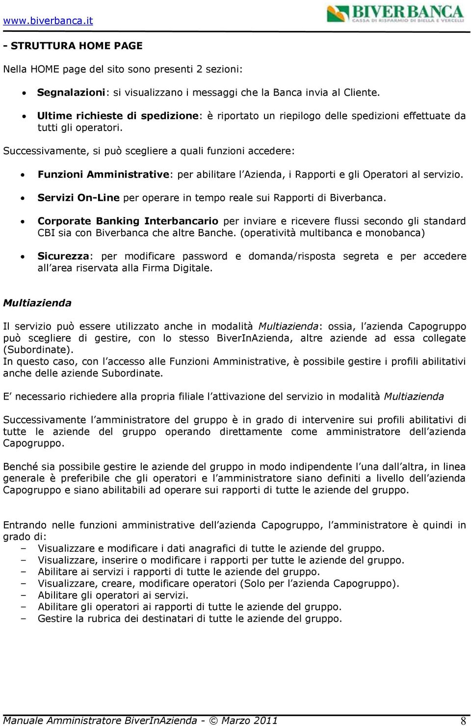 Successivamente, si può scegliere a quali funzini accedere: Funzini Amministrative: per abilitare l Azienda, i Rapprti e gli Operatri al servizi.