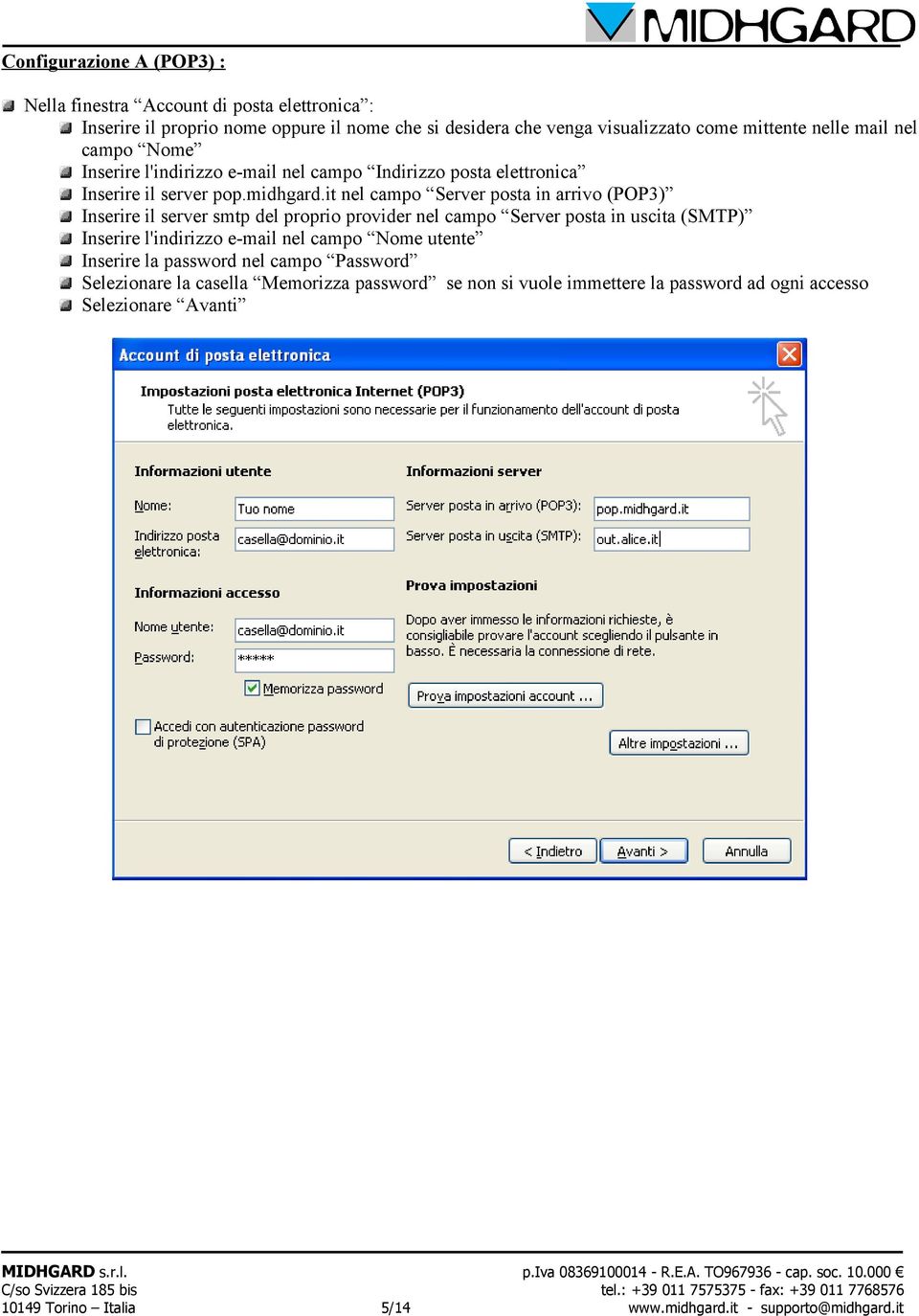 it nel campo Server posta in arrivo (POP3) Inserire il server smtp del proprio provider nel campo Server posta in uscita (SMTP) Inserire l'indirizzo e-mail nel campo Nome