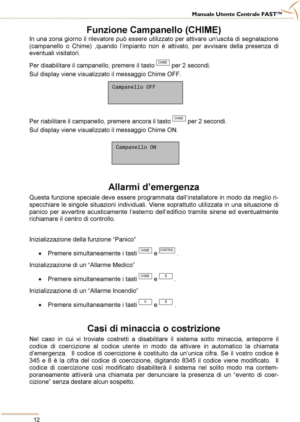 Campanello OFF Per riabilitare il campanello, premere ancora il tasto CHIME Sul display viene visualizzato il messaggio Chime ON. per 2 secondi.