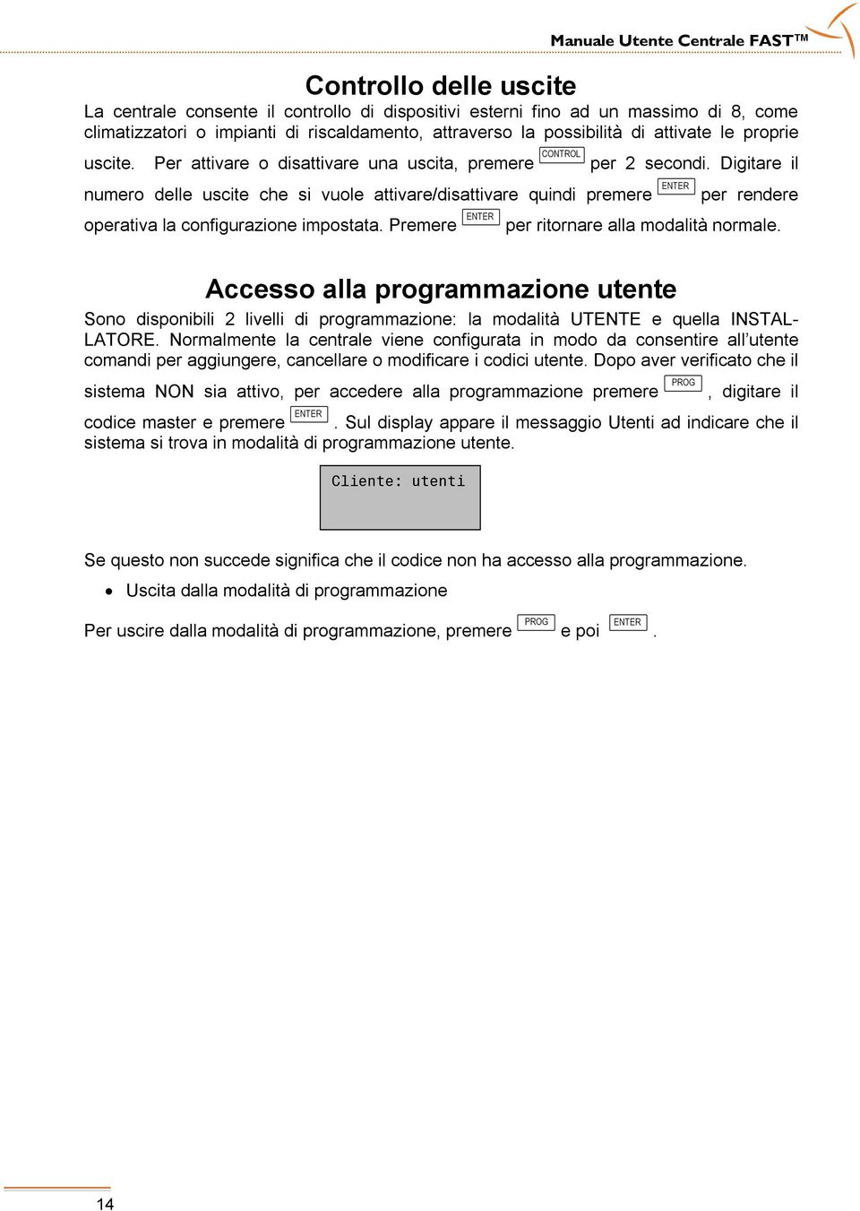 Digitare il numero delle uscite che si vuole attivare/disattivare quindi premere ENTER operativa la configurazione impostata. Premere ENTER per rendere per ritornare alla modalità normale.